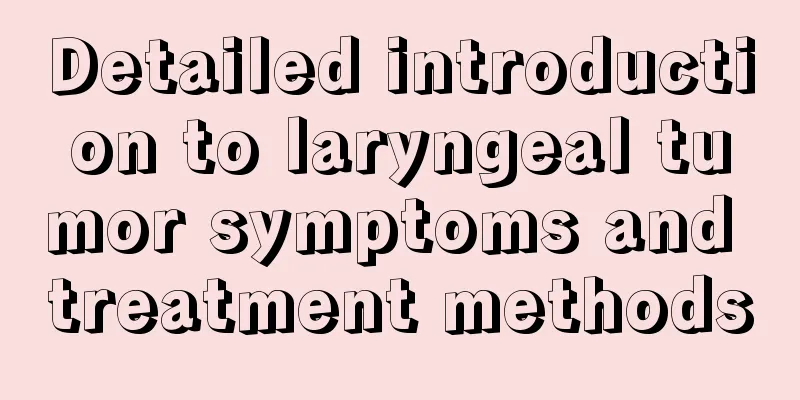 Detailed introduction to laryngeal tumor symptoms and treatment methods