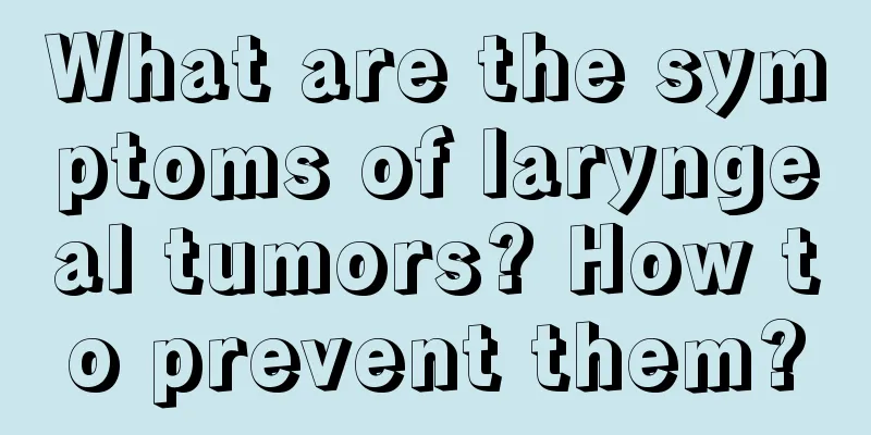What are the symptoms of laryngeal tumors? How to prevent them?