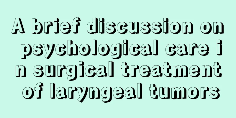 A brief discussion on psychological care in surgical treatment of laryngeal tumors