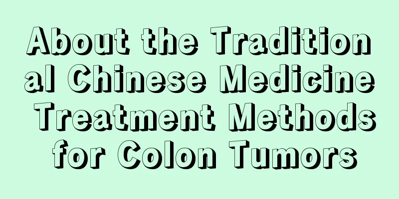 About the Traditional Chinese Medicine Treatment Methods for Colon Tumors