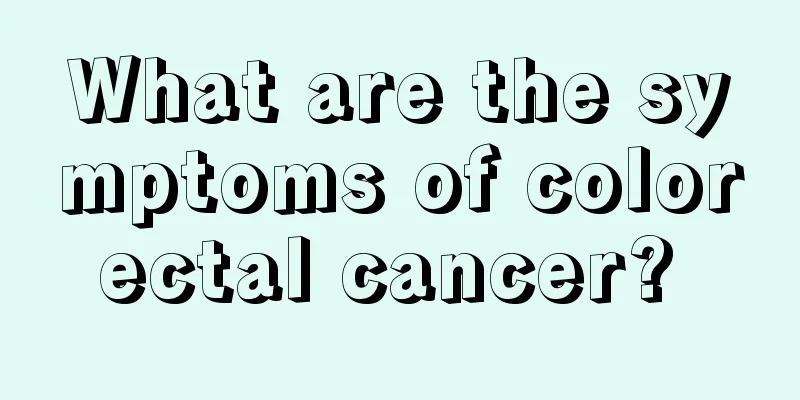 What are the symptoms of colorectal cancer? 