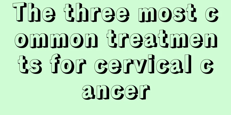 The three most common treatments for cervical cancer