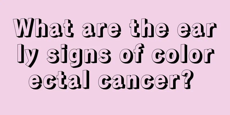 What are the early signs of colorectal cancer? 