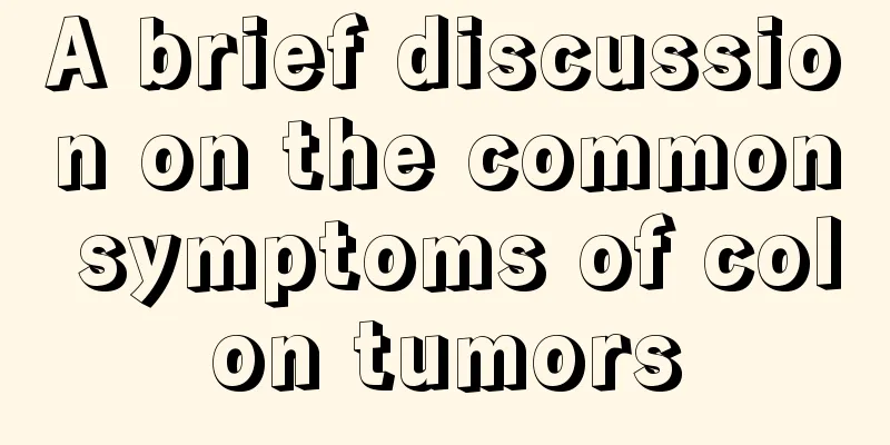 A brief discussion on the common symptoms of colon tumors