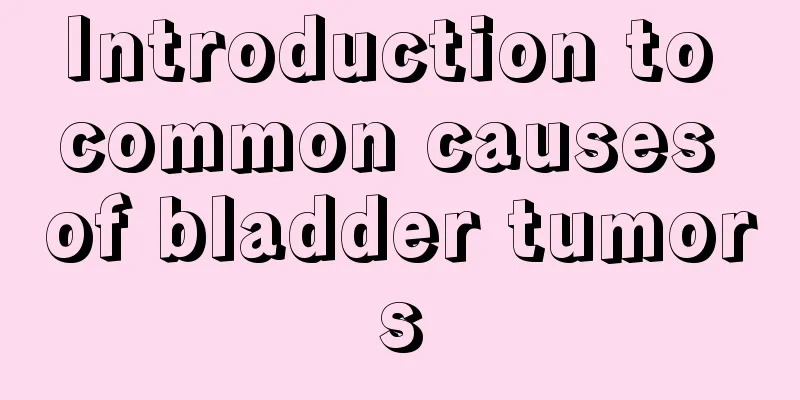 Introduction to common causes of bladder tumors