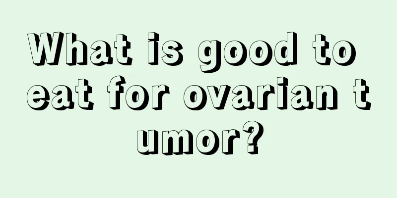 What is good to eat for ovarian tumor?