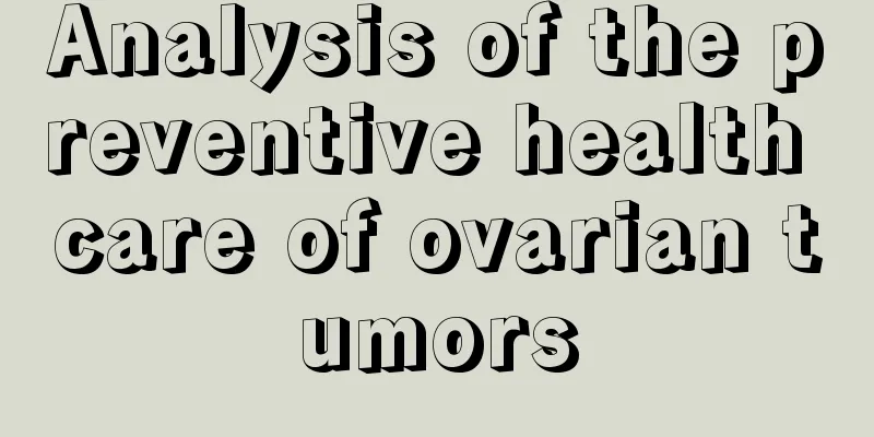 Analysis of the preventive health care of ovarian tumors
