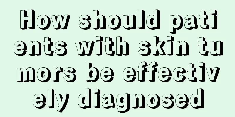 How should patients with skin tumors be effectively diagnosed