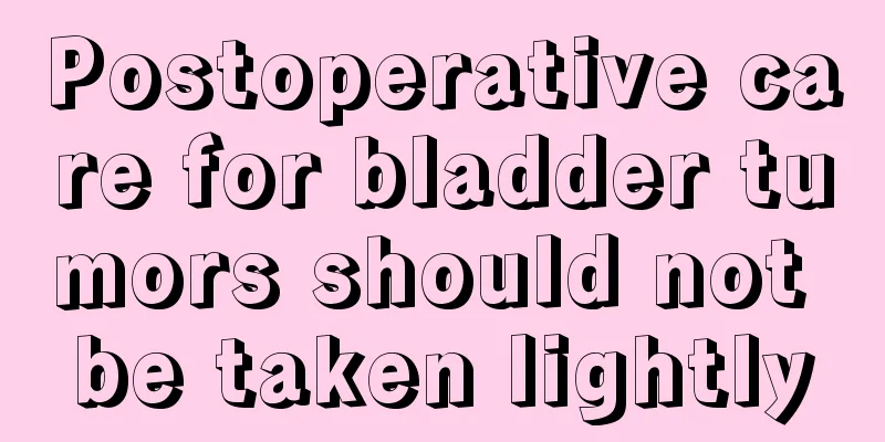 Postoperative care for bladder tumors should not be taken lightly