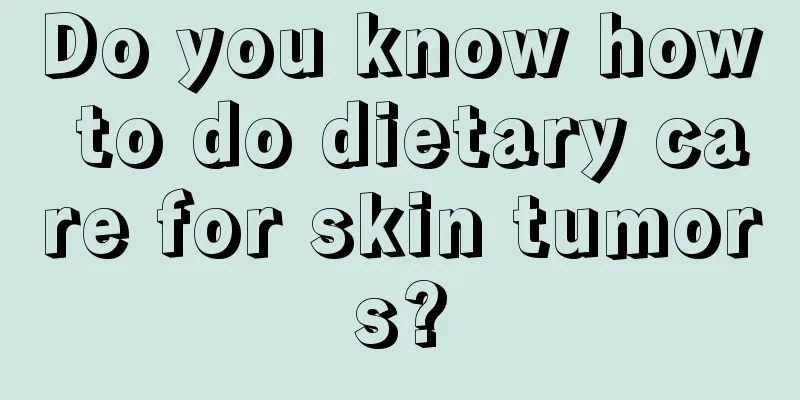 Do you know how to do dietary care for skin tumors?