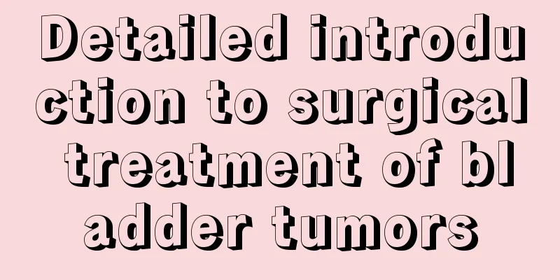 Detailed introduction to surgical treatment of bladder tumors