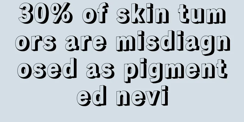 30% of skin tumors are misdiagnosed as pigmented nevi
