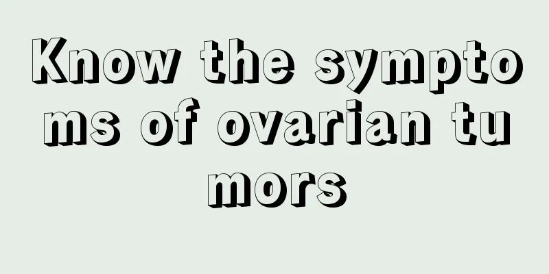 Know the symptoms of ovarian tumors