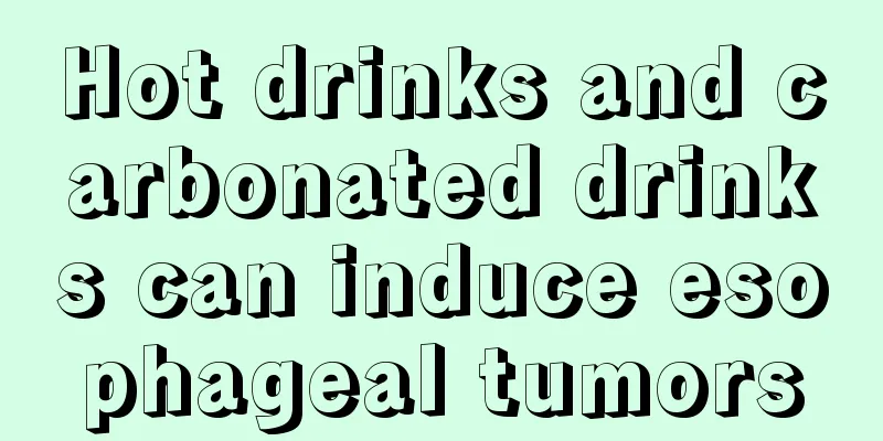 Hot drinks and carbonated drinks can induce esophageal tumors