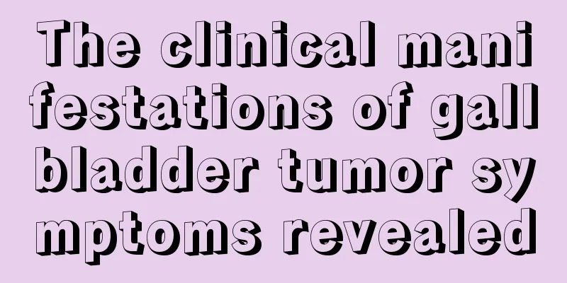 The clinical manifestations of gallbladder tumor symptoms revealed