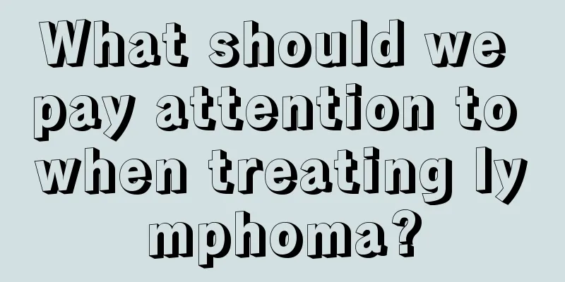 What should we pay attention to when treating lymphoma?