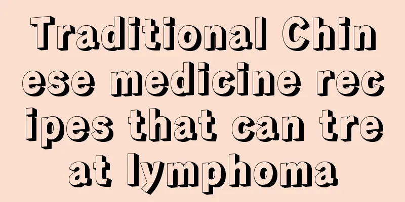 Traditional Chinese medicine recipes that can treat lymphoma
