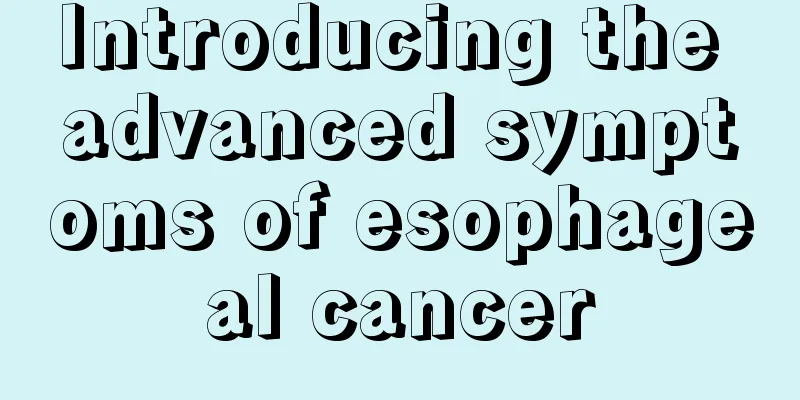 Introducing the advanced symptoms of esophageal cancer