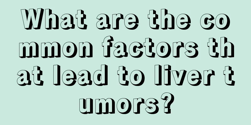 What are the common factors that lead to liver tumors?