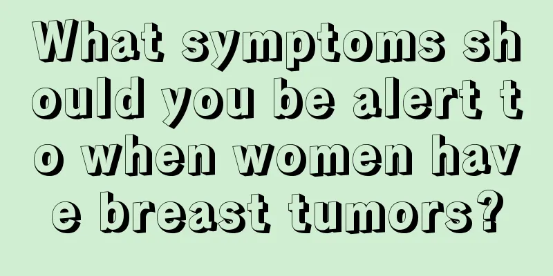 What symptoms should you be alert to when women have breast tumors?