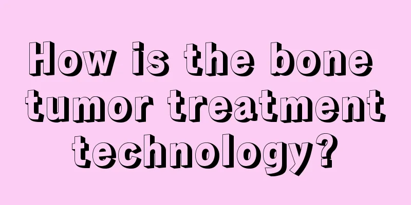 How is the bone tumor treatment technology? 