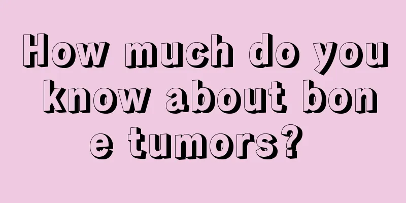 How much do you know about bone tumors? 