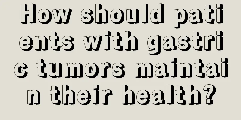 How should patients with gastric tumors maintain their health?