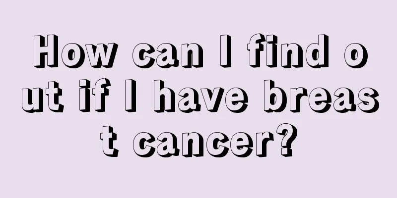 How can I find out if I have breast cancer?