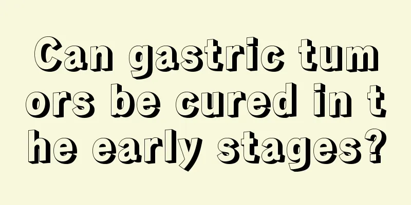 Can gastric tumors be cured in the early stages?