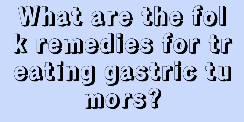 What are the folk remedies for treating gastric tumors?