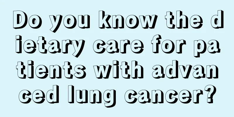 Do you know the dietary care for patients with advanced lung cancer?
