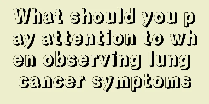 What should you pay attention to when observing lung cancer symptoms