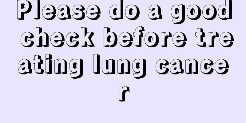 Please do a good check before treating lung cancer