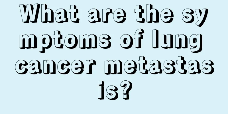What are the symptoms of lung cancer metastasis?