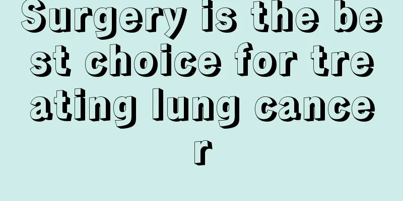 Surgery is the best choice for treating lung cancer
