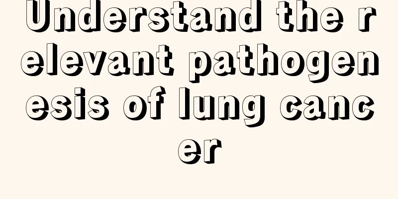 Understand the relevant pathogenesis of lung cancer