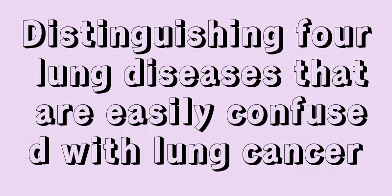 Distinguishing four lung diseases that are easily confused with lung cancer