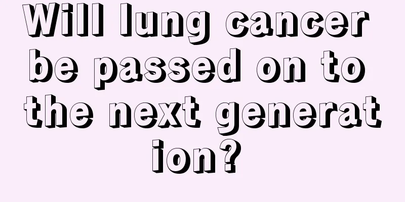 Will lung cancer be passed on to the next generation? 