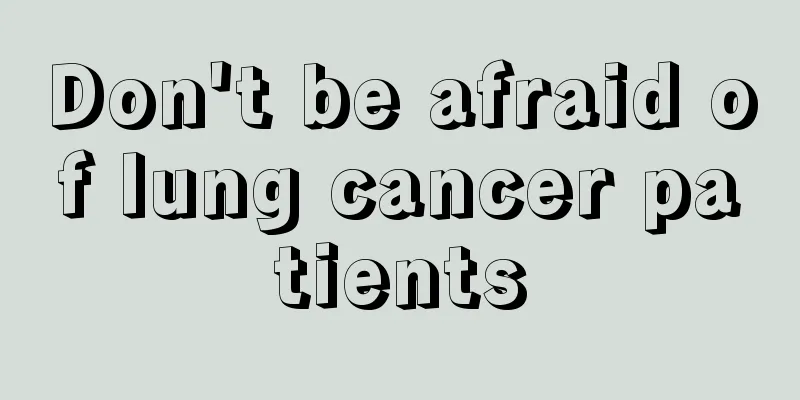 Don't be afraid of lung cancer patients