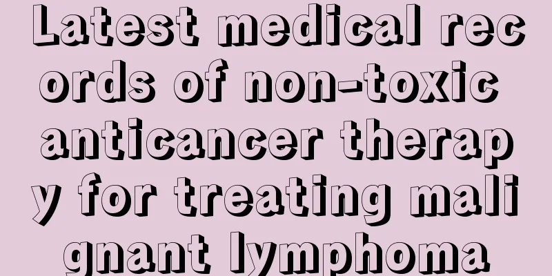 Latest medical records of non-toxic anticancer therapy for treating malignant lymphoma