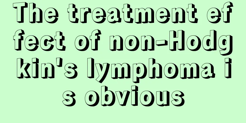 The treatment effect of non-Hodgkin's lymphoma is obvious