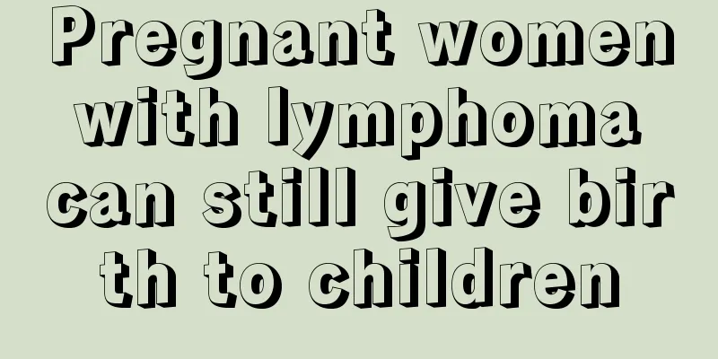 Pregnant women with lymphoma can still give birth to children