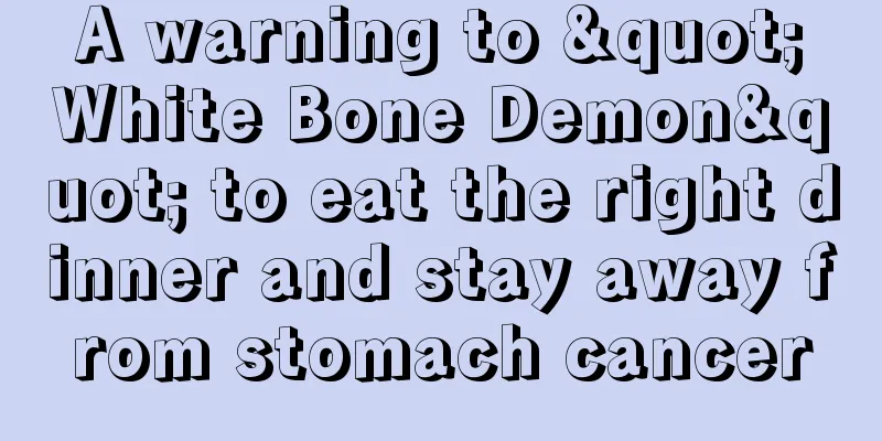 A warning to "White Bone Demon" to eat the right dinner and stay away from stomach cancer
