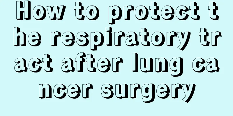 How to protect the respiratory tract after lung cancer surgery