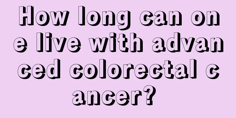 How long can one live with advanced colorectal cancer? 