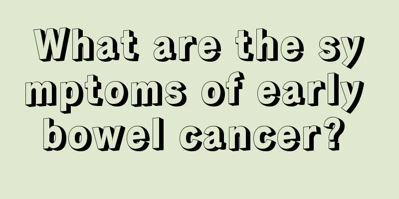 What are the symptoms of early bowel cancer? 