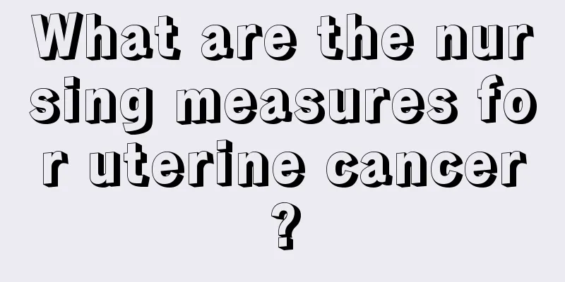 What are the nursing measures for uterine cancer?