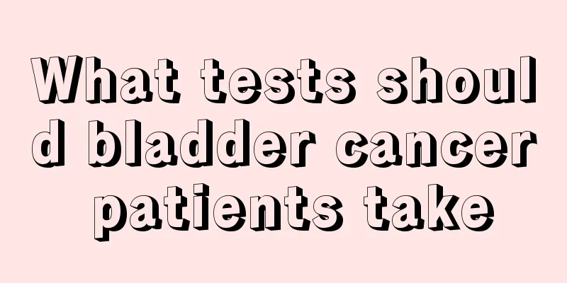 What tests should bladder cancer patients take