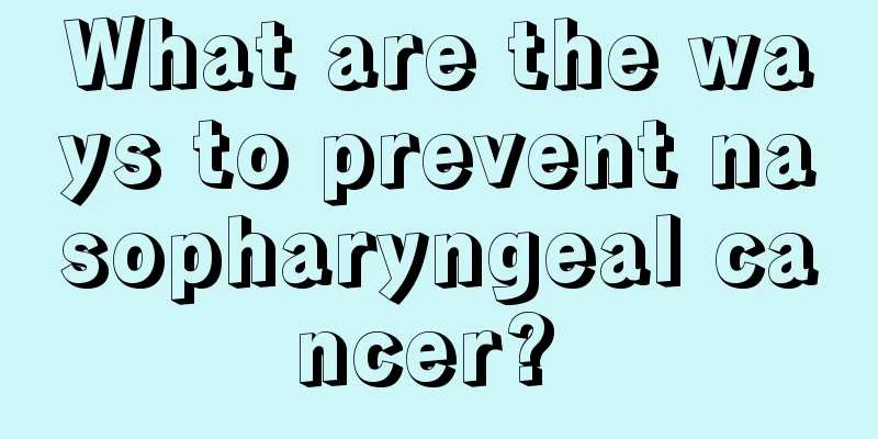 What are the ways to prevent nasopharyngeal cancer? 