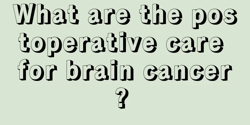What are the postoperative care for brain cancer? 